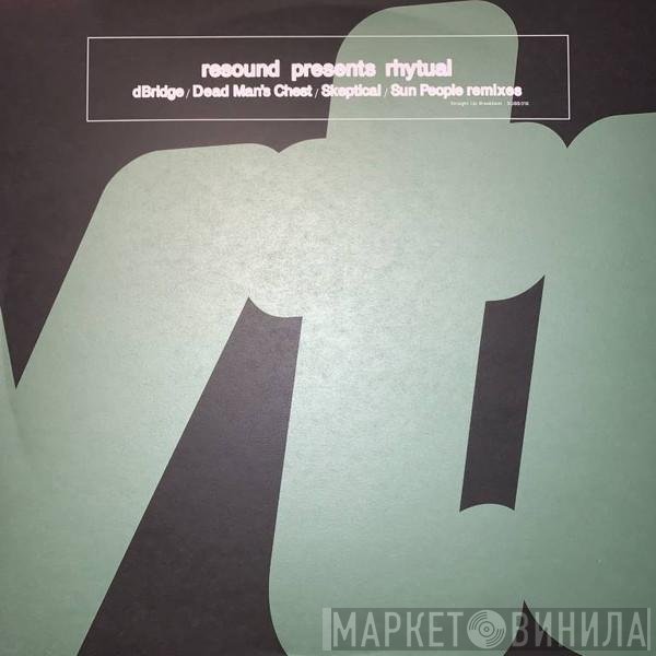 Resound - Resound Presents Rhytual (dBridge / Dead Man's Chest / Skeptical / Sun People Remixes)