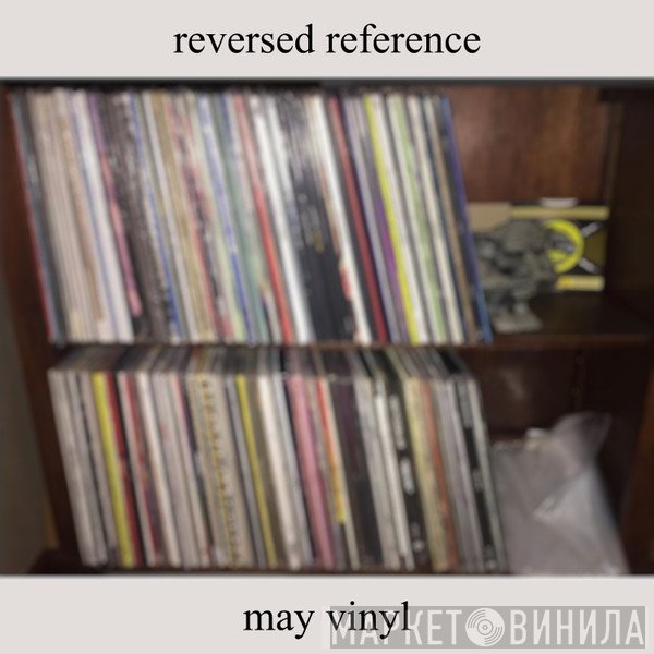 Reversed Reference  - May Vinyl