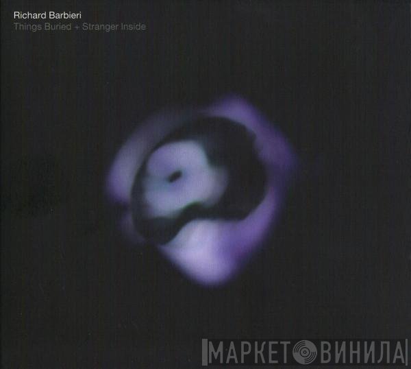Richard Barbieri  - Things Buried + Stranger Inside