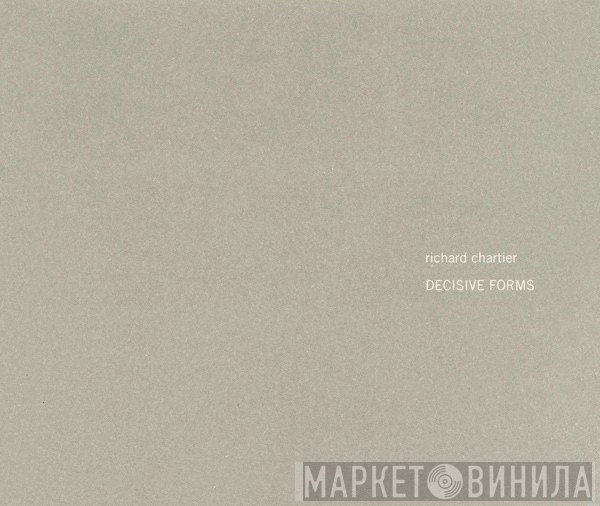 Richard Chartier  - Decisive Forms