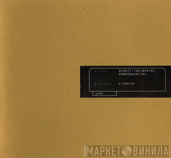 Richard Chartier  - Direct. Incidental. Consequential.