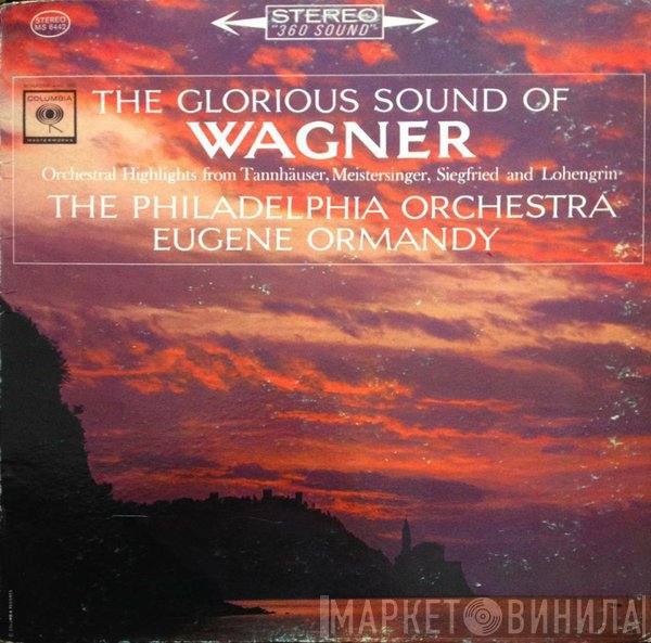Richard Wagner - The Philadelphia Orchestra, Eugene Ormandy  - The Glorious Sound Of Wagner: Orchestral Highlights From Tannhäuser, Meistersinger, Siegfried And Lohengrin