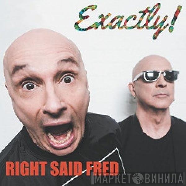 Right Said Fred  - Exactly!
