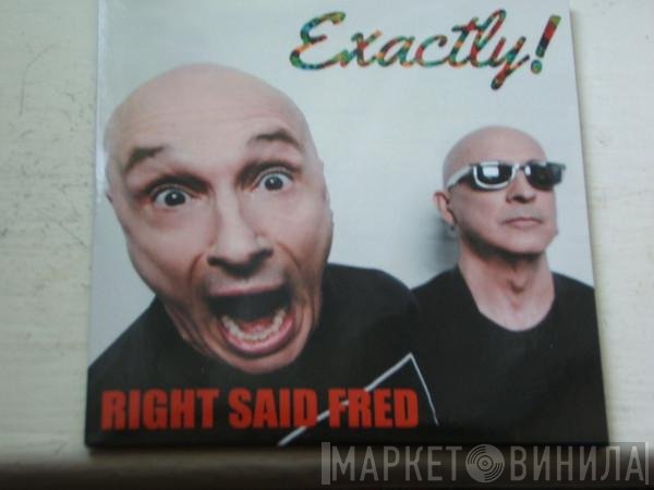 Right Said Fred  - Exactly!