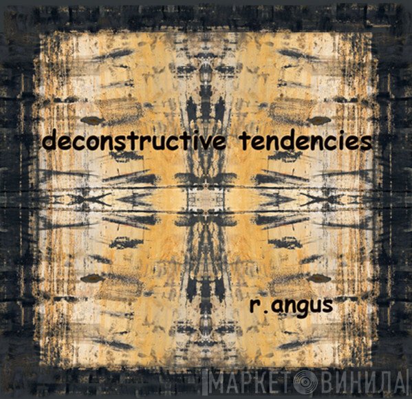 Rob Angus  - Deconstructive Tendencies