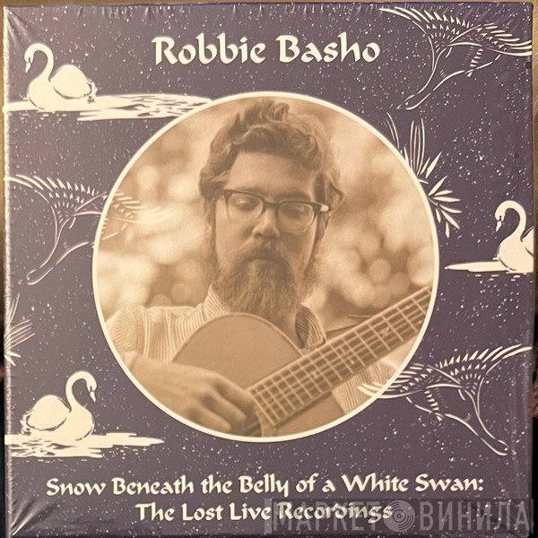 Robbie Basho - Snow Beneath The Belly Of A White Swan (The Lost Live Recordings)