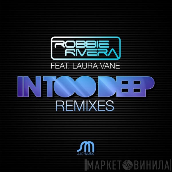 Robbie Rivera Feat. Laura Vane  - In Too Deep (Remixes)