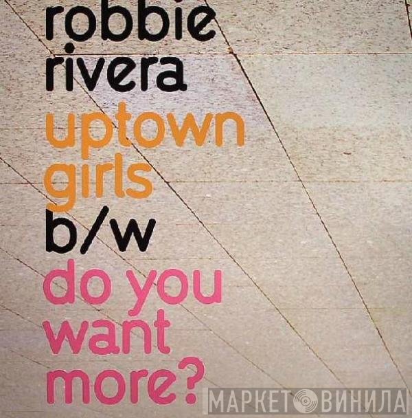 Robbie Rivera - Uptown Girls / Do You Want More?