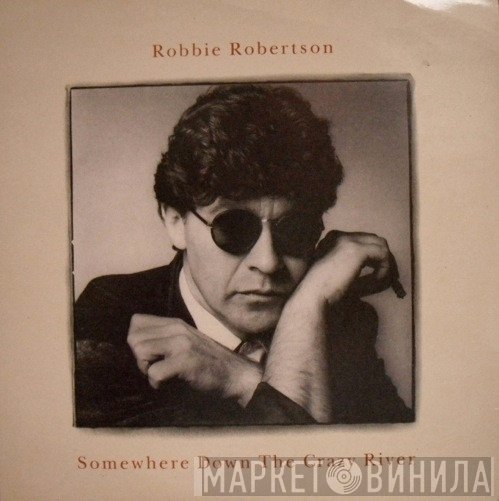 Robbie Robertson - Somewhere Down The Crazy River