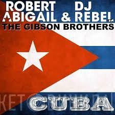 Robert Abigail & DJ Rebel Ft. Gibson Brothers  - Cuba