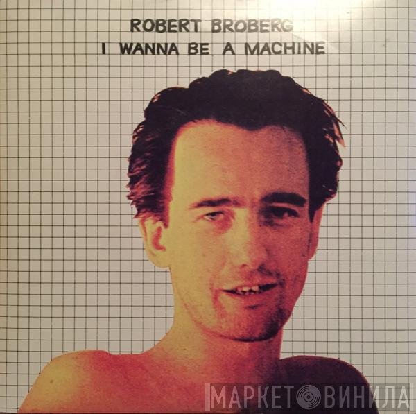 Robert Broberg - I Wanna Be A Machine