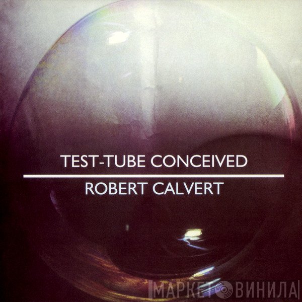 Robert Calvert  - Test-Tube Conceived
