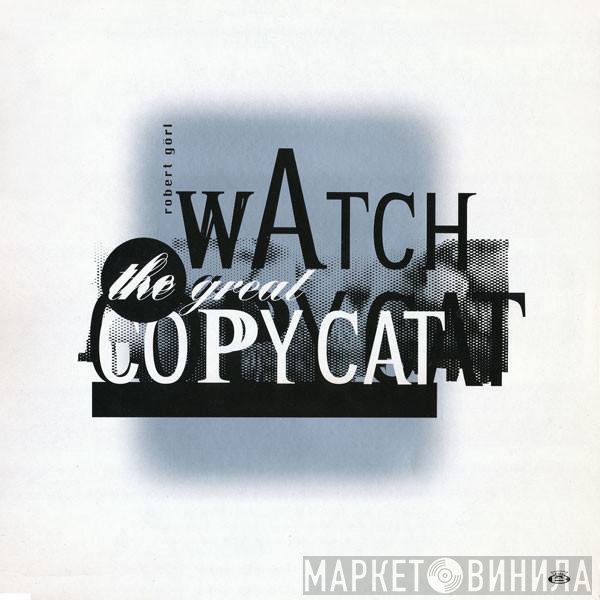 Robert Görl  - Watch The Great Copycat