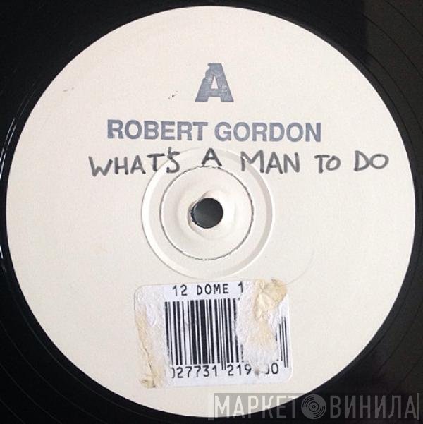 Robert Gordon  - What's A Man To Do