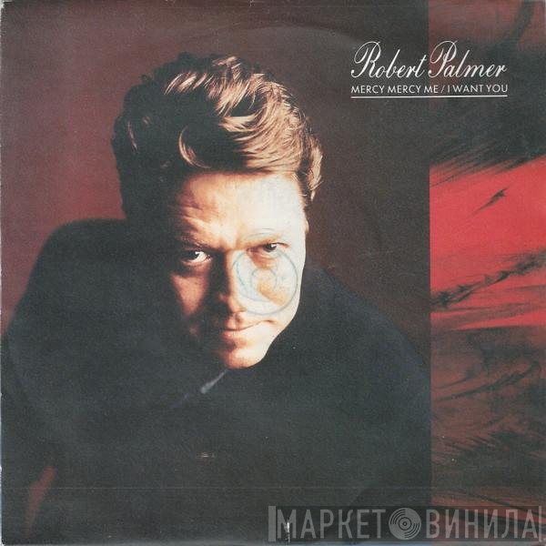 Robert Palmer - Mercy Mercy Me / I Want You