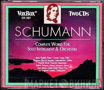 Robert Schumann, Peter Frankl, Laszlo Varga, Ruggiero Ricci, Susanne Lautenbacher, Francis Orval, Francois Tommasini, Robert Desprez, Robert Janssens, Kurt Masur, János Fürst, Pierre Cao, Siegfried Landau  - Complete Works For Solo Instrument & Orchestra