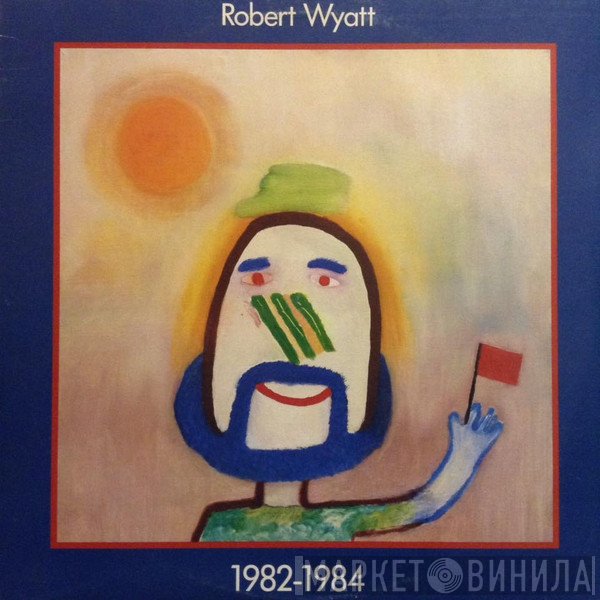 Robert Wyatt  - 1982-1984