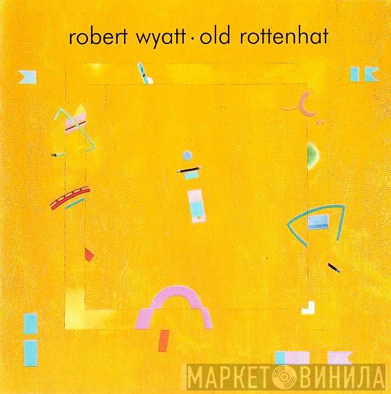 Robert Wyatt  - Old Rottenhat