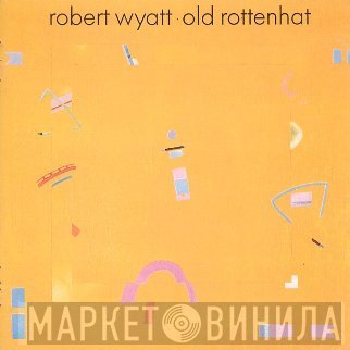 Robert Wyatt  - Old Rottenhat