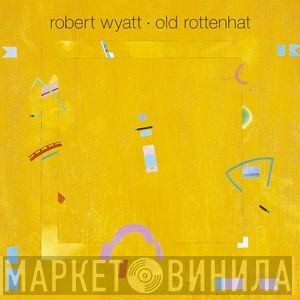 Robert Wyatt - Old Rottenhat