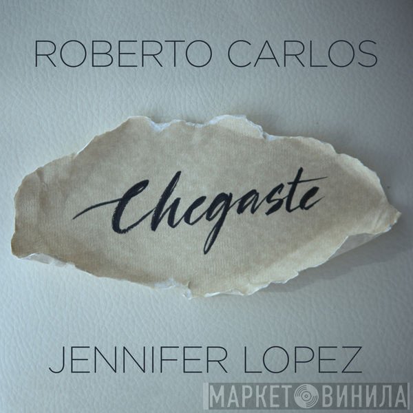 Roberto Carlos, Jennifer Lopez  - Chegaste