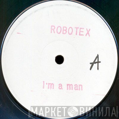 Robotex - I'm A Man