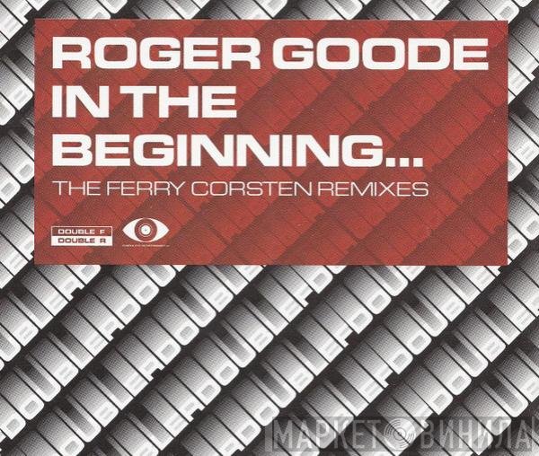 Roger Goode - In The Beginning... (The Ferry Corsten Remixes)
