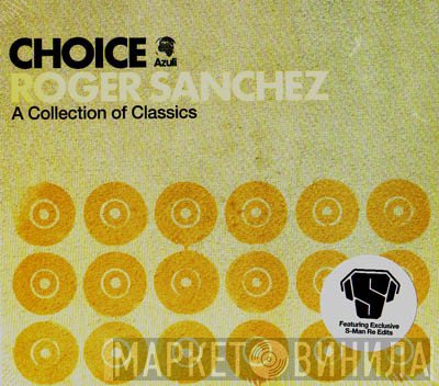 Roger Sanchez  - Choice: A Collection Of Classics