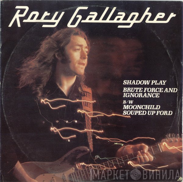 Rory Gallagher - Shadow Play / Brute Force And Ignorance B/w Moonchild / Souped Up Ford