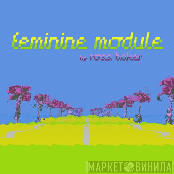Ross Baker  - Feminine Module