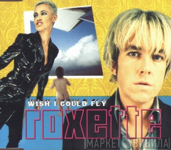 Roxette - Wish I Could Fly