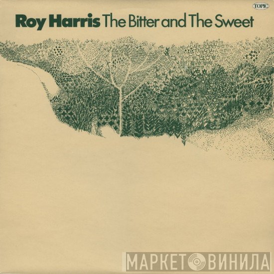 Roy Harris  - The Bitter And The Sweet