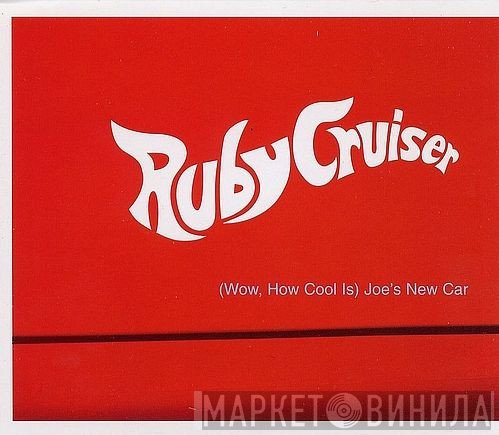Ruby Cruiser - (Wow, How Cool Is) Joe's New Car