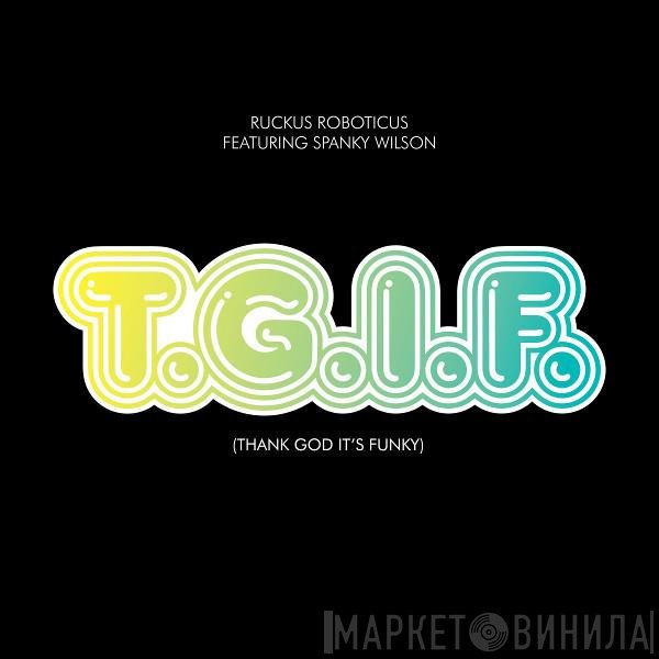 Ruckus Roboticus, Spanky Wilson - T.G.I.F. (Thank God It's Funky)