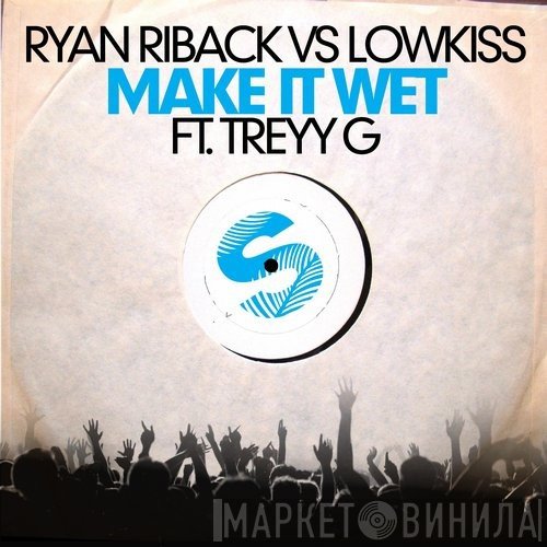 Ryan Riback Vs LowKiss Ft. Treyy G  - Make It Wet
