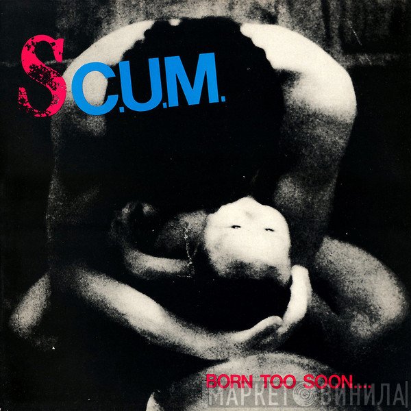 S.C.U.M.   - Born Too Soon....