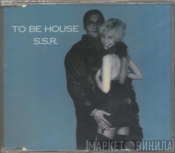 S.S.R.  - To Be House