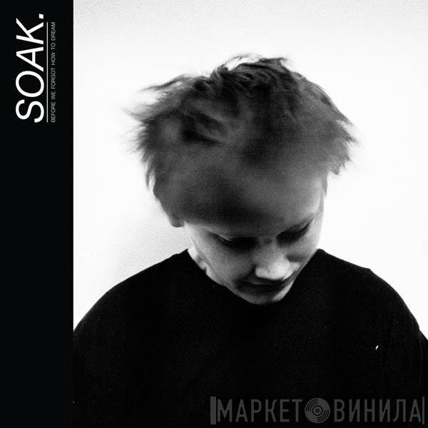 SOAK  - Before We Forgot How To Dream