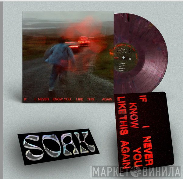 SOAK  - If I Never Know You Like This Again