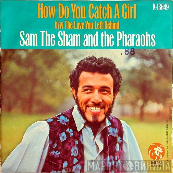 Sam The Sham & The Pharaohs - How Do You Catch A Girl b/w The Love You Left Behind
