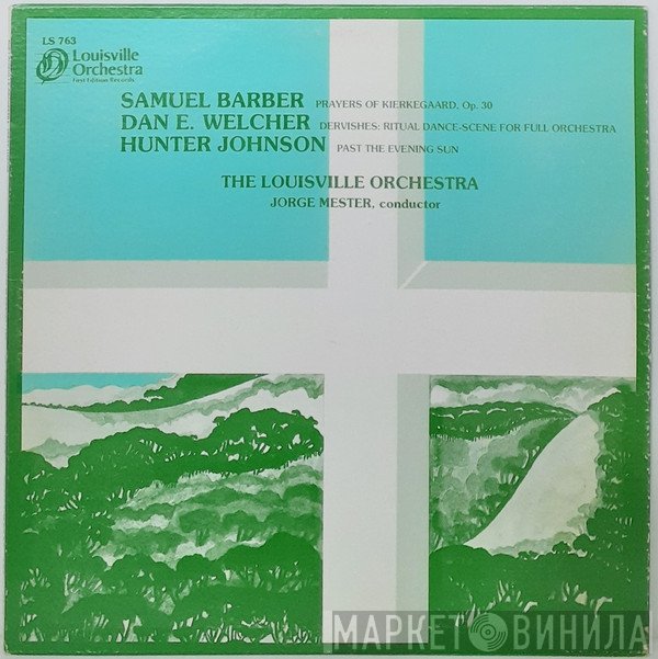 Samuel Barber, Jorge Mester, Dan Welcher, The Louisville Orchestra, Hunter Johnson  - Prayers Of Kierkegaard, Op. 30 / Dervishes: Ritual Dance-Scene For Full Orchestra / Past The Evening Sun