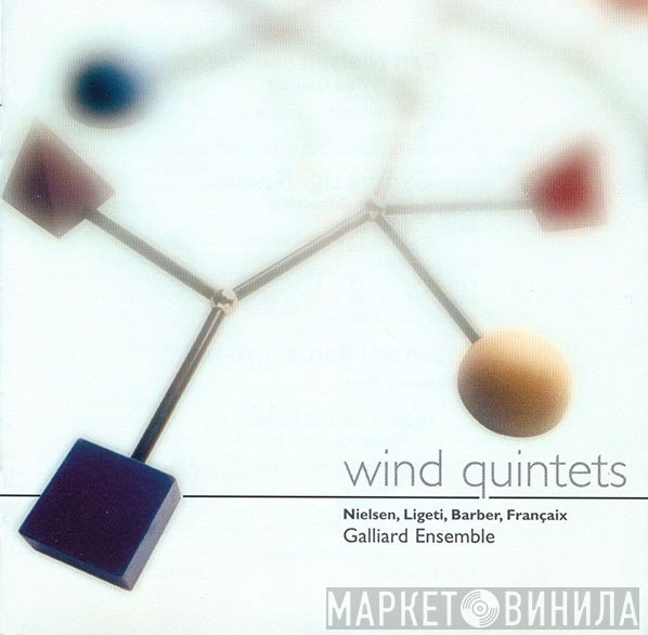 Samuel Barber, György Ligeti, Carl Nielsen, Jean Françaix, The Galliard Ensemble  - Wind Quintets