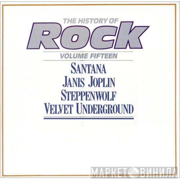 Santana, The Velvet Underground, Steppenwolf, Janis Joplin - The History Of Rock (Volume Fifteen)