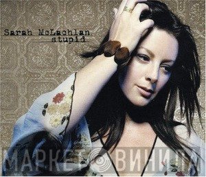 Sarah McLachlan  - Stupid