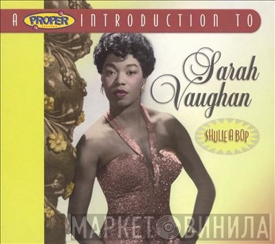 Sarah Vaughan - A Proper Introduction To Sarah Vaughan: Shulie A Bop