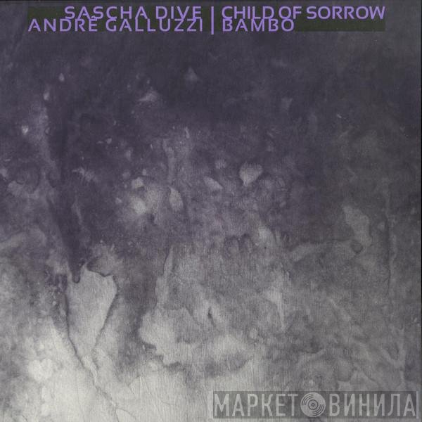 Sascha Dive, André Galluzzi - Child Of Sorrow / Bambo