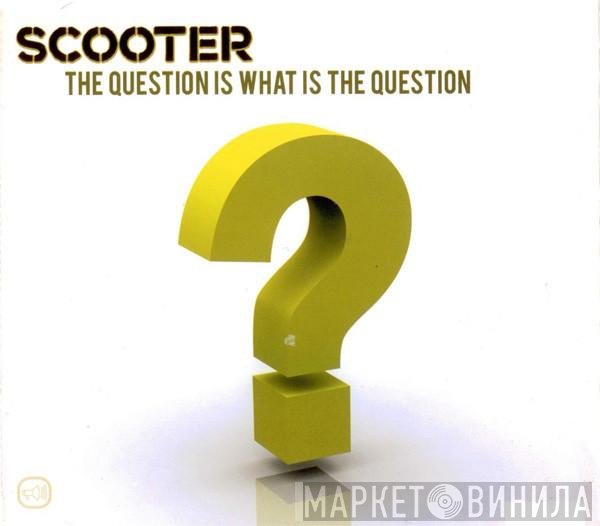 Scooter  - The Question Is What Is The Question?