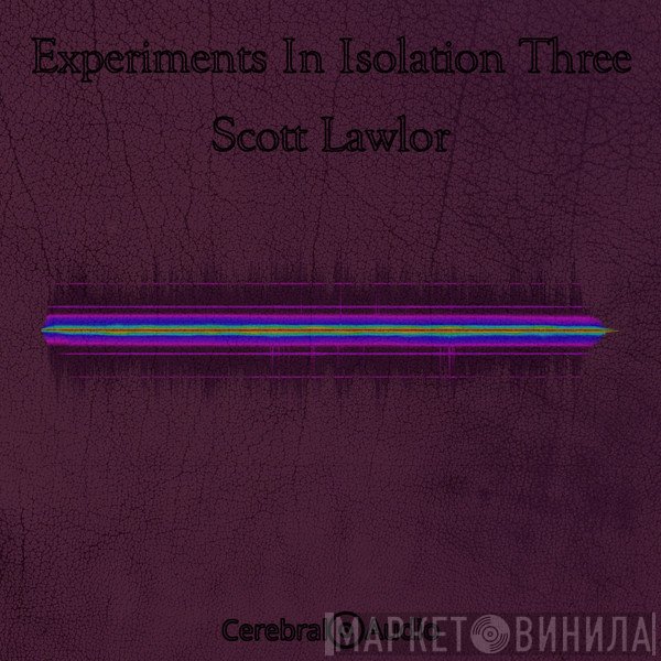 Scott Lawlor  - Experiments In Isolation Three