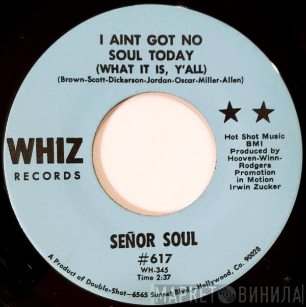 Señor Soul - I Ain't Got No Soul Today (What It Is Y'all)