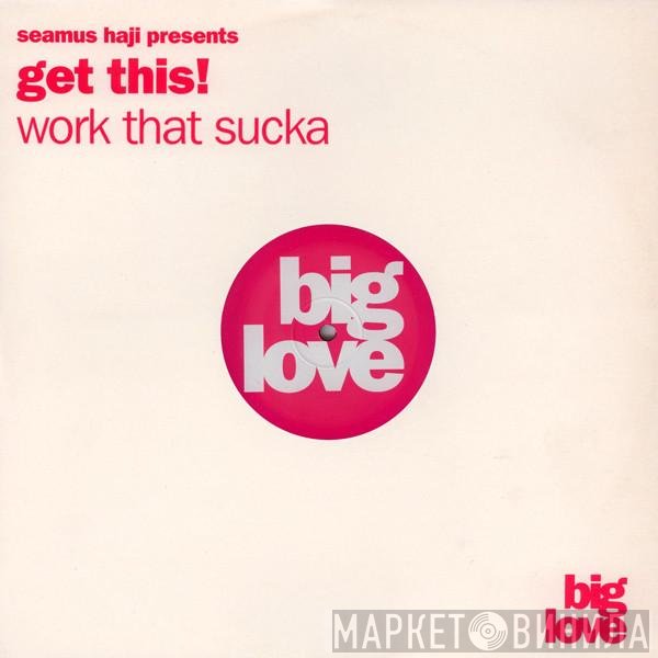 Seamus Haji Presents Get This!  - Work That Sucka